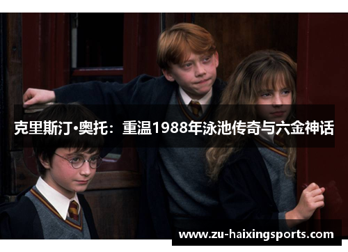 克里斯汀·奥托：重温1988年泳池传奇与六金神话